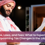 UAE Taxes, Laws, and Fees: What to Expect in 2025,Upcoming Tax Changes in the UAE